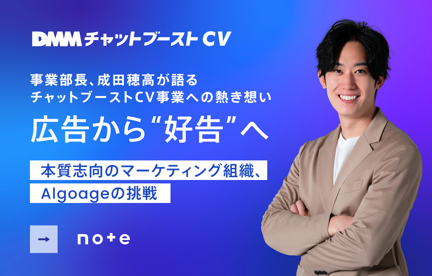 note - 広告から“好告”へ 事業部長、成田穂高が語るチャットブーストCV事業への熱き想い 本質志向のマーケティング組織、Algoageの挑戦